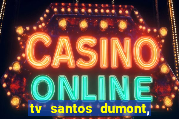 tv santos dumont, 431, centro